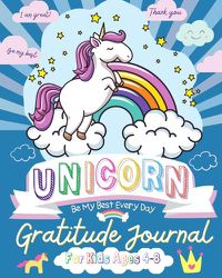 Cover image for Unicorn Gratitude Journal for Kids Ages 4-8: A Daily Gratitude Journal To Empower Young Kids With The Power of Gratitude and Mindfulness A Wonderful Variety of Gratitude and Coloring Activities