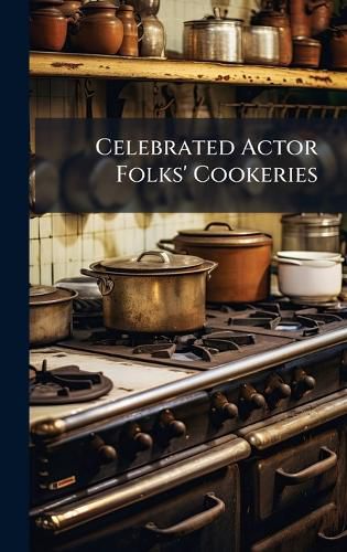Cover image for Celebrated Actor Folks' Cookeries