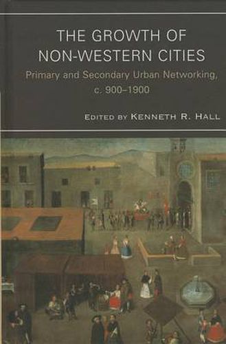 The Growth of Non-Western Cities: Primary and Secondary Urban Networking, c. 900-1900