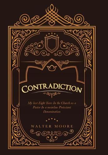 Cover image for Contradiction: My Last Eight Years in the Church as a Pastor in a Mainline Protestant Denomination