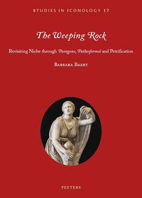 Cover image for The Weeping Rock: Revisiting Niobe through 'Paragone', 'Pathosformel' and Petrification