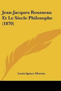 Cover image for Jean-Jacques Rousseau Et Le Siecle Philosophe (1870)