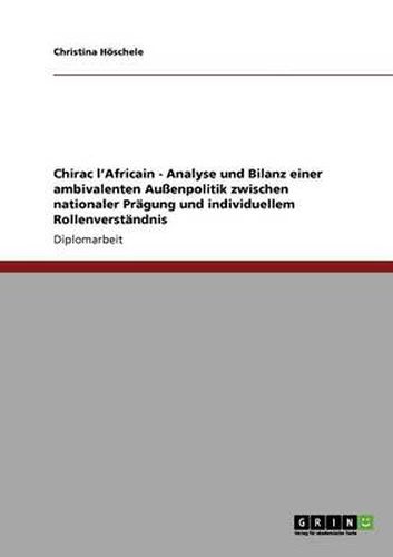 Cover image for Chirac l'Africain - Analyse und Bilanz einer ambivalenten Aussenpolitik zwischen nationaler Pragung und individuellem Rollenverstandnis