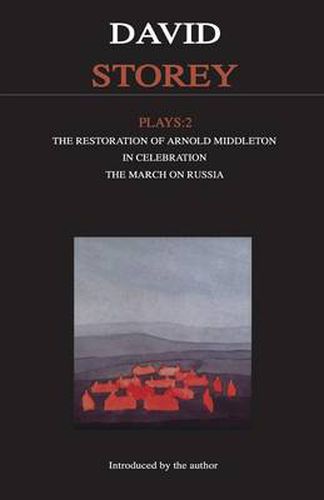 Storey Plays: 2: Restoration of Arnold Middleton; In Celebration; March on Russia