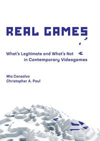 Cover image for Real Games: What's Legitimate and What's Not in Contemporary Videogames