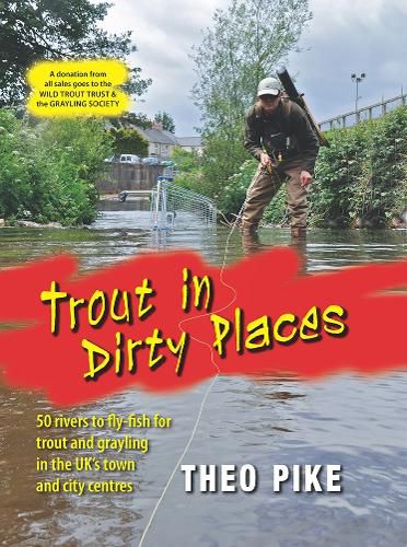 Cover image for Trout in Dirty Places: 50 rivers to fly-fish for trout and grayling in the UK's town and city centres