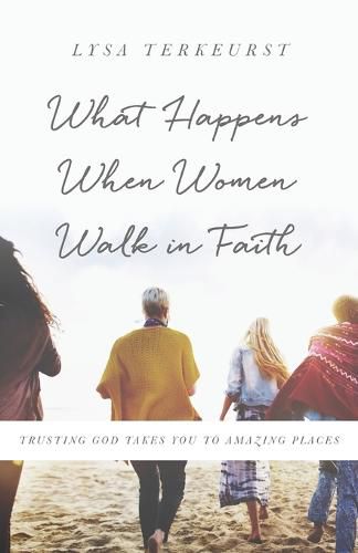 Cover image for What Happens When Women Walk in Faith: Trusting God Takes You to Amazing Places