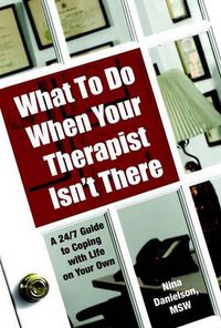 Cover image for What to Do When Your Therapist Isn't There: A 24/7 Guide to Coping with Life on Your Own