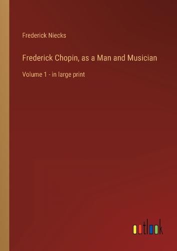 Frederick Chopin, as a Man and Musician