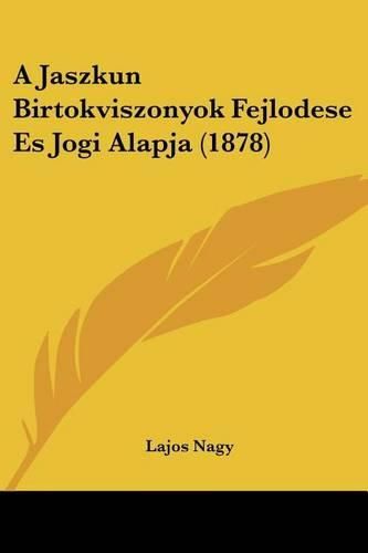 Cover image for A Jaszkun Birtokviszonyok Fejlodese Es Jogi Alapja (1878)