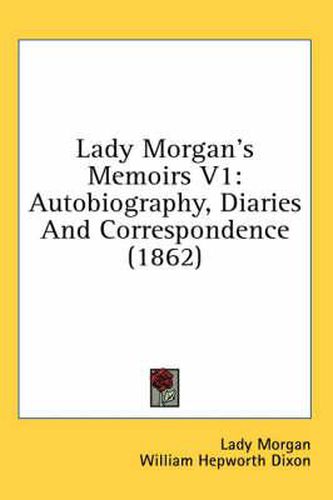 Lady Morgan's Memoirs V1: Autobiography, Diaries and Correspondence (1862)