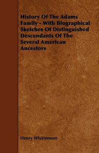 Cover image for History Of The Adams Family - With Biographical Sketches Of Distinguished Descendants Of The Several American Ancestors