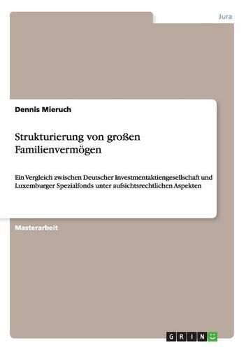 Cover image for Strukturierung von grossen Familienvermoegen: Ein Vergleich zwischen Deutscher Investmentaktiengesellschaft und Luxemburger Spezialfonds unter aufsichtsrechtlichen Aspekten