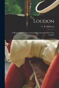 Cover image for Loudon: a Sketch of the Military Life of Gideon Ernest, Freiherr Von Loudon