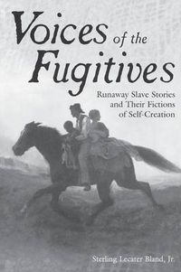 Cover image for Voices of the Fugitives: Runaway Slave Stories and Their Fictions of Self-Creation