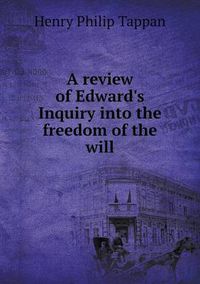 Cover image for A review of Edward's Inquiry into the freedom of the will