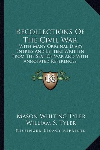 Cover image for Recollections of the Civil War: With Many Original Diary Entries and Letters Written from the Seat of War and with Annotated References