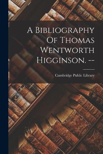 Cover image for A Bibliography Of Thomas Wentworth Higginson. --