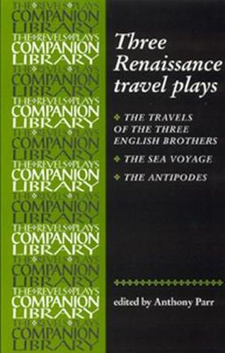 Three Renaissance Travel Plays: The Travels of the Three English Brothers  by John Day, William Rowley and George Wilkins,  The Sea Voyage  by John Fletcher and Philip Massinger,  The Antipodes  by Richard Brome