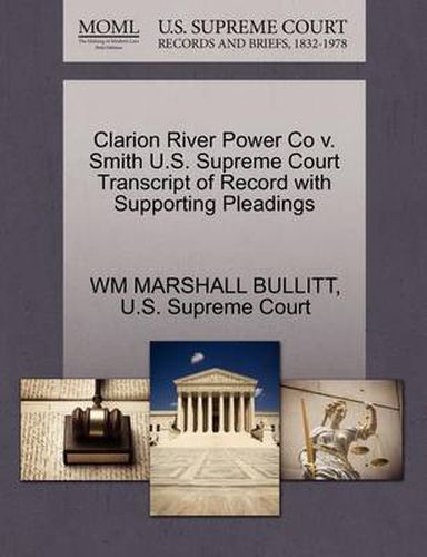 Cover image for Clarion River Power Co V. Smith U.S. Supreme Court Transcript of Record with Supporting Pleadings