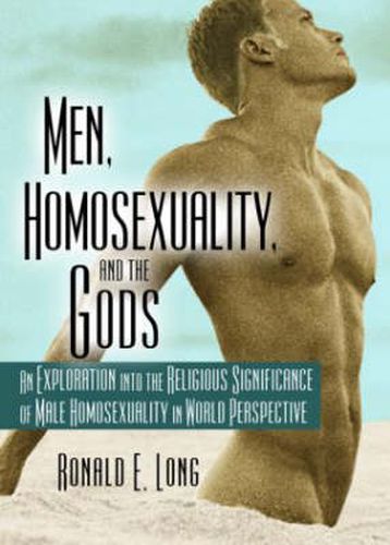 Cover image for Men, Homosexuality, and the Gods: An Exploration into the Religious Significance of Male Homosexuality in World Perspective