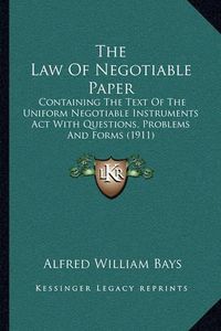 Cover image for The Law of Negotiable Paper: Containing the Text of the Uniform Negotiable Instruments ACT with Questions, Problems and Forms (1911)