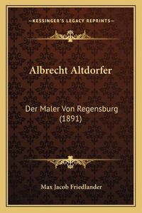 Cover image for Albrecht Altdorfer: Der Maler Von Regensburg (1891)