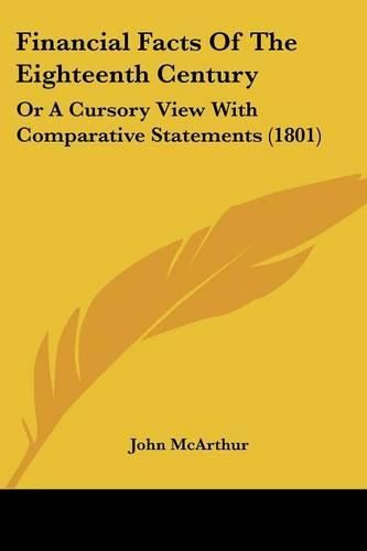 Cover image for Financial Facts of the Eighteenth Century: Or a Cursory View with Comparative Statements (1801)