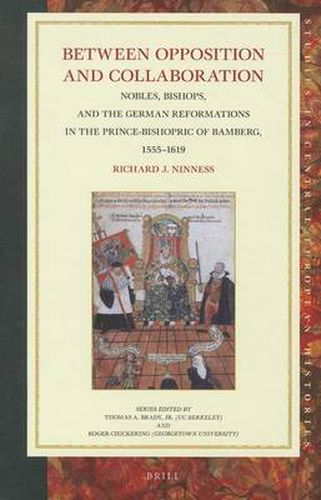 Cover image for Between Opposition and Collaboration: Nobles, Bishops, and the German Reformations in the Prince-Bishopric of Bamberg, 1555-1619