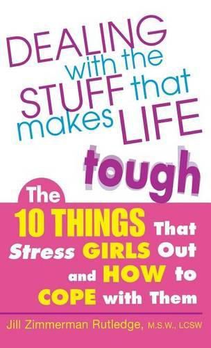 Cover image for Dealing with the Stuff That Makes Life Tough: The 10 Things That Stress Girls Out and How to Cope with Them