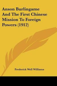 Cover image for Anson Burlingame and the First Chinese Mission to Foreign Powers (1912)