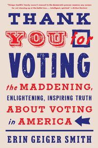 Cover image for Thank You for Voting: The Maddening, Enlightening, Inspiring Truth about Voting in America