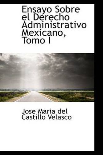 Cover image for Ensayo Sobre El Derecho Administrativo Mexicano, Tomo I