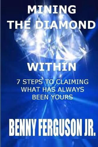 Mining The Diamond Within: 7 Steps To Claiming What Has Always Been Yours