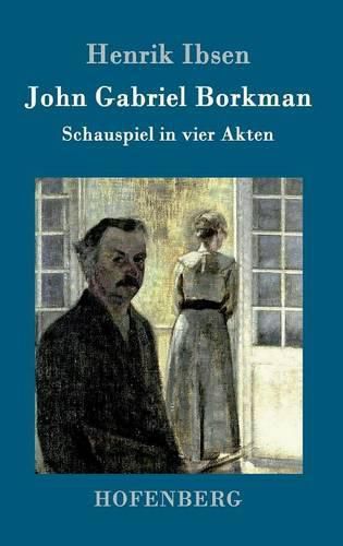 John Gabriel Borkman: Schauspiel in vier Akten