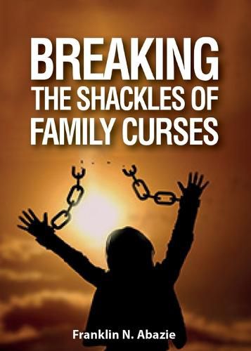 Cover image for Breaking the Shackles of Family Curses: Deliverance from the Curses of Life