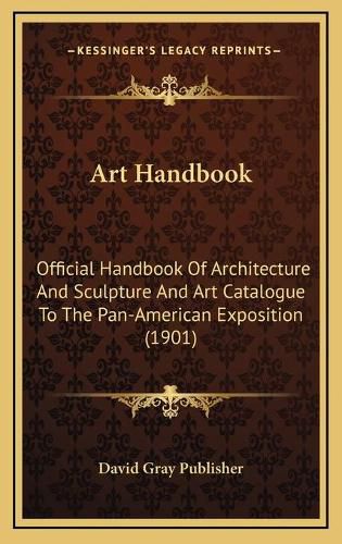 Cover image for Art Handbook: Official Handbook of Architecture and Sculpture and Art Catalogue to the Pan-American Exposition (1901)