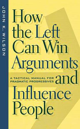 Cover image for How the Left Can Win Arguments and Influence People: A Tactical Manual for Pragmatic Progressives