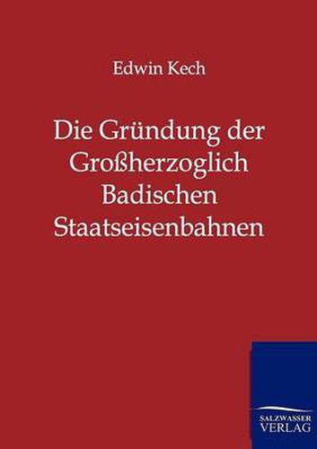 Cover image for Die Grundung der Grossherzoglich Badischen Staatseisenbahnen