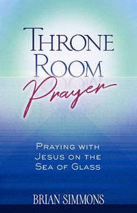 Cover image for Throne Room Prayer: Praying with Jesus on the Sea of Glass