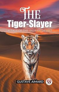 Cover image for The Tiger-Slayer A Tale of the Indian Desert