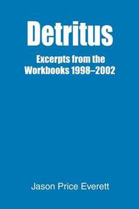 Cover image for Detritus: Excerpts from the Workbooks 1998-2002