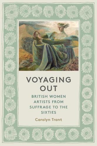 Cover image for Voyaging Out: British Women Artists from Suffrage to the Sixties