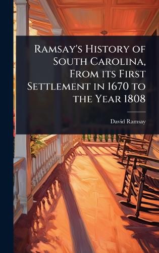 Cover image for Ramsay's History of South Carolina, From its First Settlement in 1670 to the Year 1808