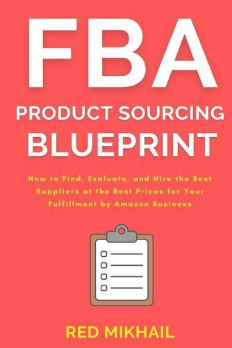 Cover image for FBA Product Sourcing Blueprint: How to Find, Evaluate, and Hire the Best Suppliers at the Best Prices for Your Fulfillment by Amazon Business