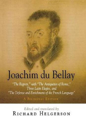 Joachim du Bellay: The Regrets,  with  The Antiquities of Rome,  Three Latin Elegies, and  The Defense and Enrichment of the French Language.  A Bilingual Edition