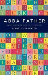 Cover image for Abba Father: Understanding and Using the Lord's Prayer