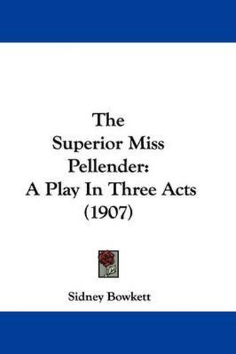 The Superior Miss Pellender: A Play in Three Acts (1907)