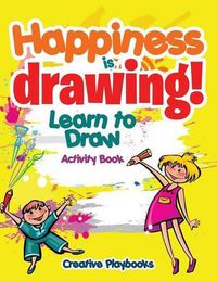 Cover image for Happiness Is Drawing! Learn to Draw Activity Book