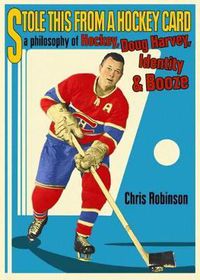 Cover image for Stole This from a Hockey Card: A Philosophy of Hockey, Doug Harvey, Identity and Booze